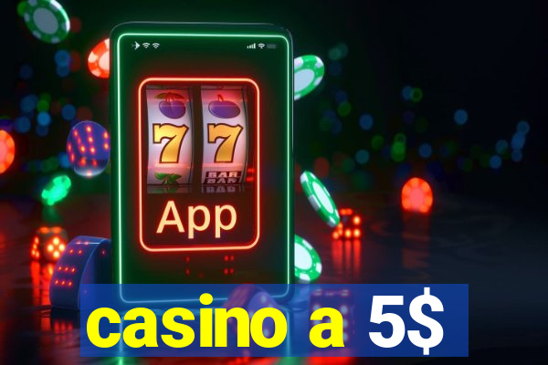 casino a 5$