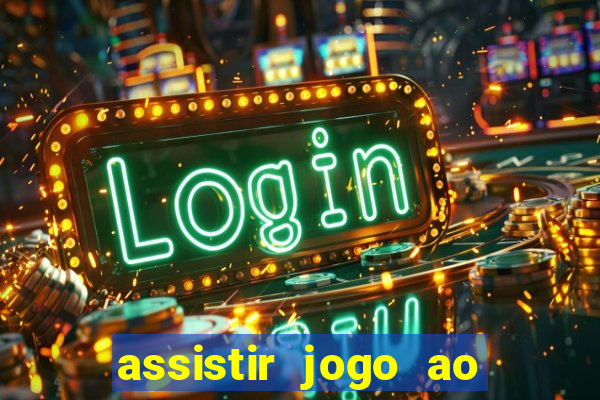 assistir jogo ao vivo internet