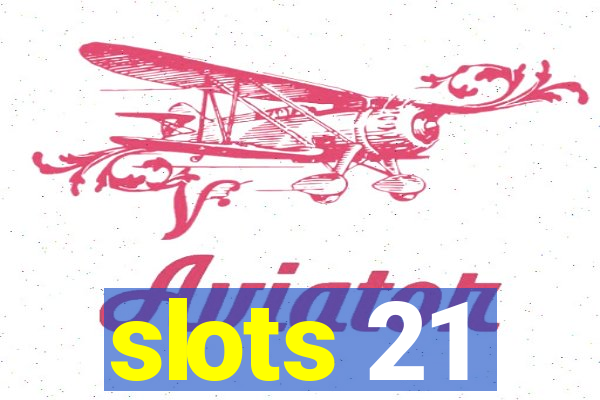 slots 21