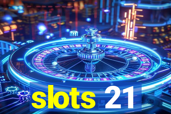 slots 21