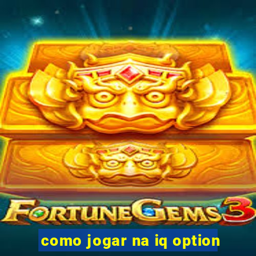 como jogar na iq option