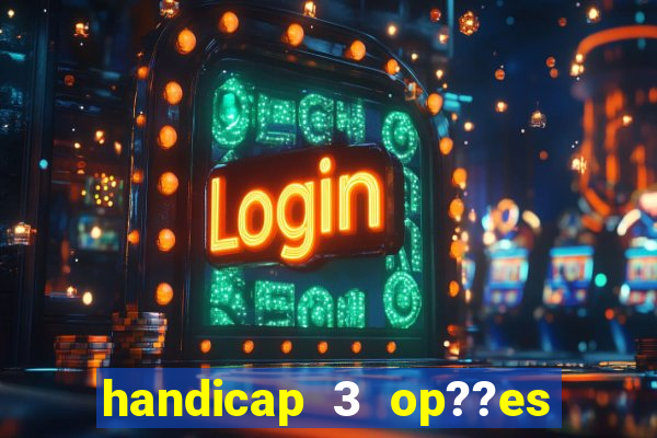 handicap 3 op??es - 3