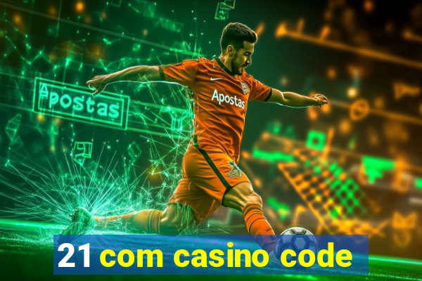 21 com casino code