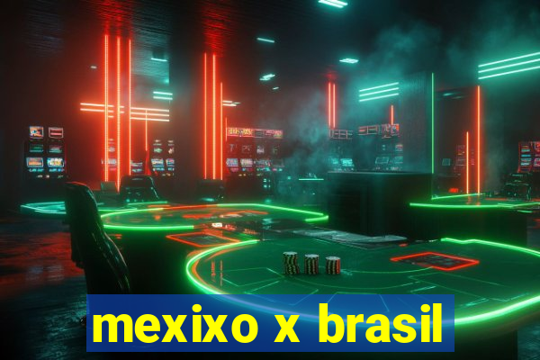 mexixo x brasil