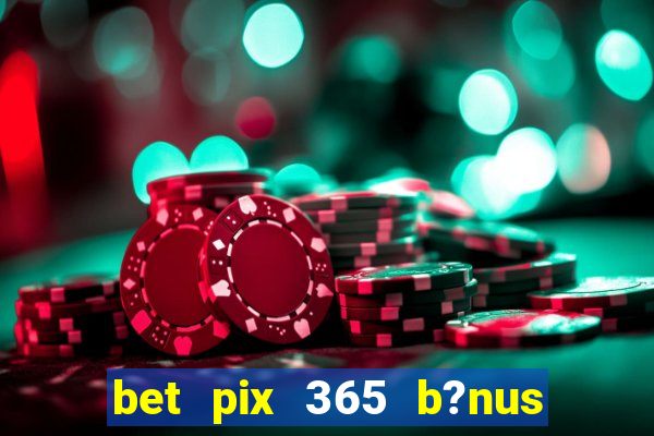 bet pix 365 b?nus como sacar