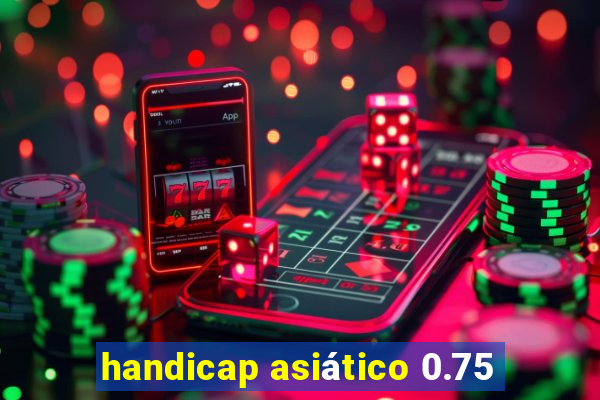 handicap asiático 0.75