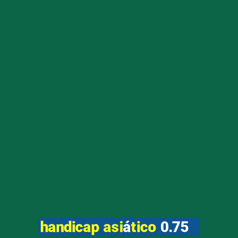 handicap asiático 0.75