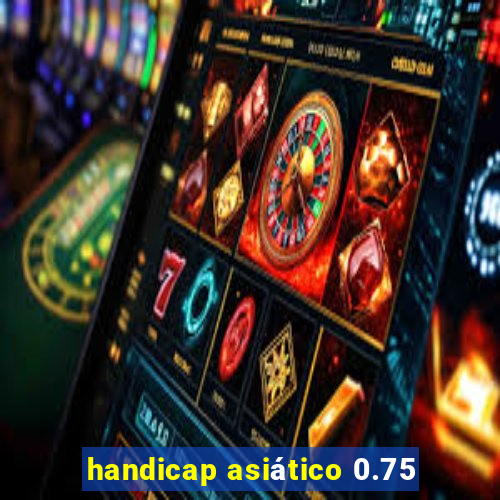 handicap asiático 0.75