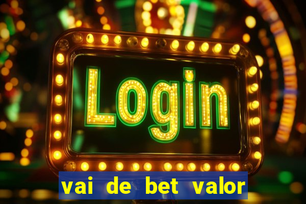 vai de bet valor mínimo de depósito