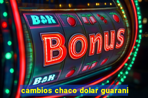 cambios chaco dolar guarani