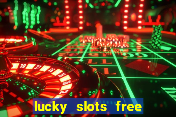 lucky slots free casino games win real money