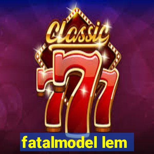 fatalmodel lem