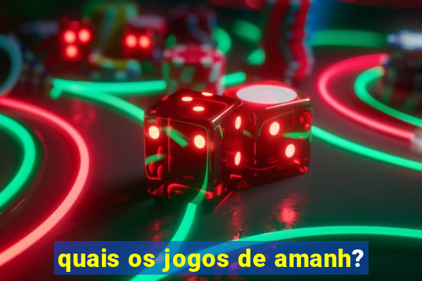 quais os jogos de amanh?