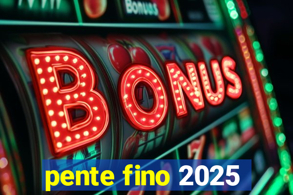 pente fino 2025