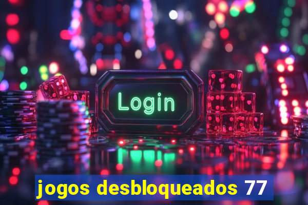 jogos desbloqueados 77