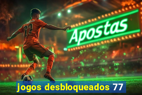 jogos desbloqueados 77