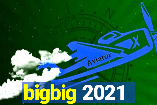 bigbig 2021