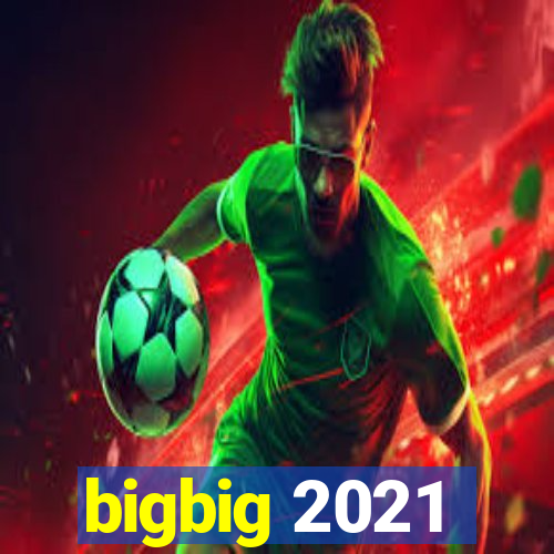 bigbig 2021