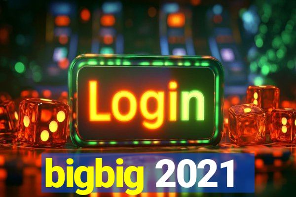 bigbig 2021