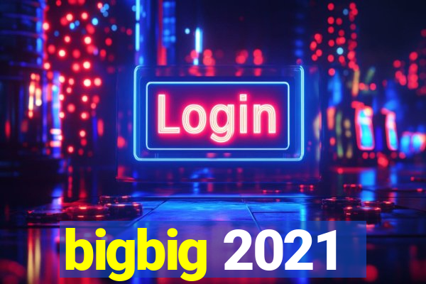 bigbig 2021