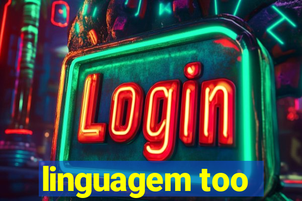 linguagem too