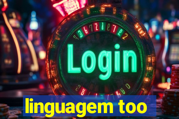 linguagem too