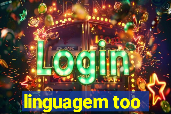 linguagem too