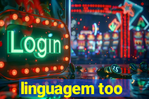 linguagem too