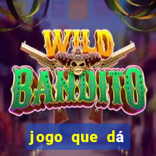 jogo que dá dinheiro na hora