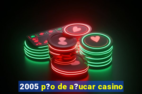 2005 p?o de a?ucar casino