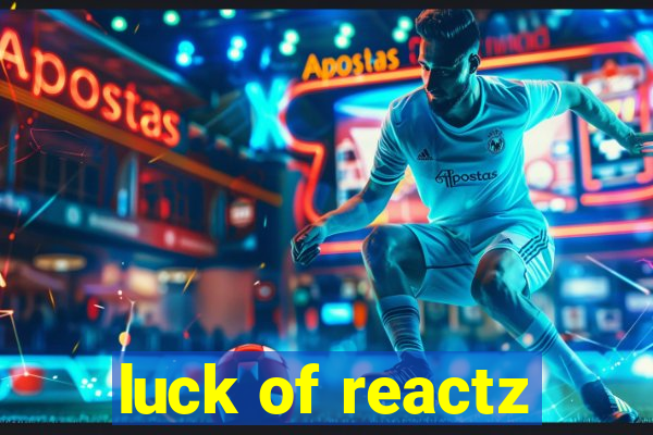 luck of reactz