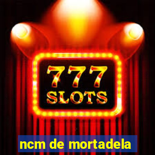 ncm de mortadela