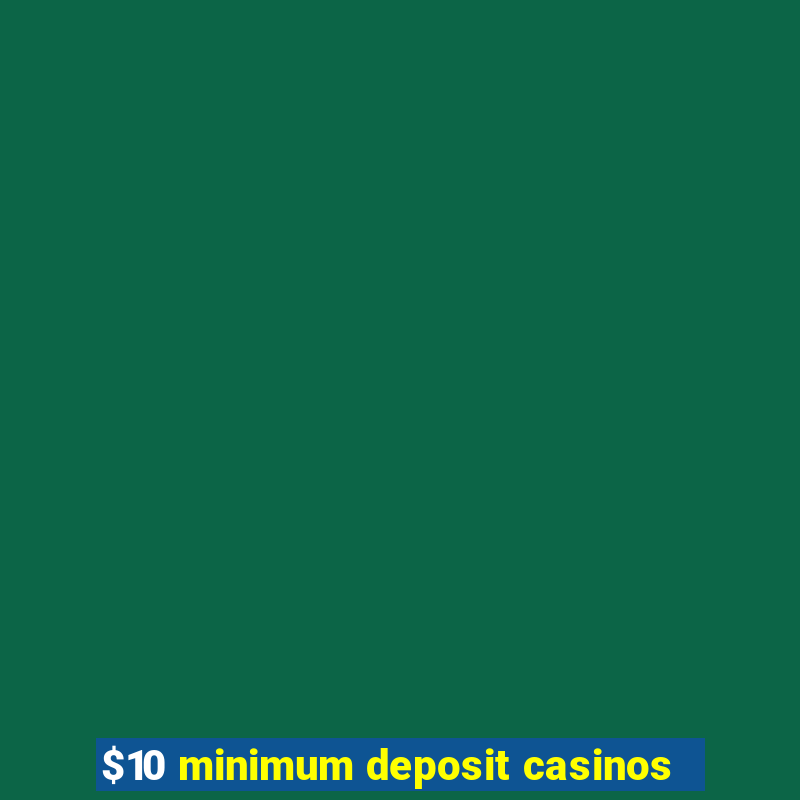 $10 minimum deposit casinos