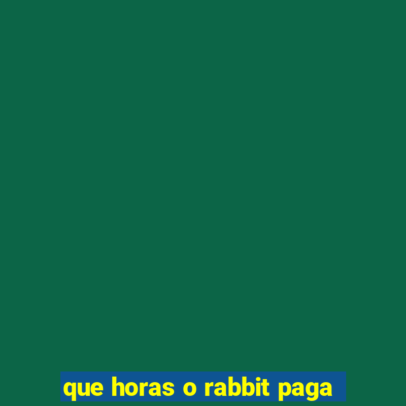 que horas o rabbit paga