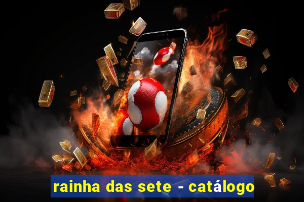 rainha das sete - catálogo