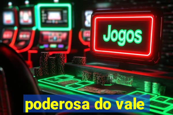 poderosa do vale