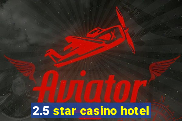 2.5 star casino hotel