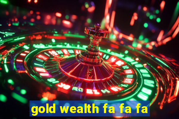 gold wealth fa fa fa