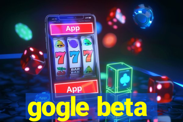 gogle beta