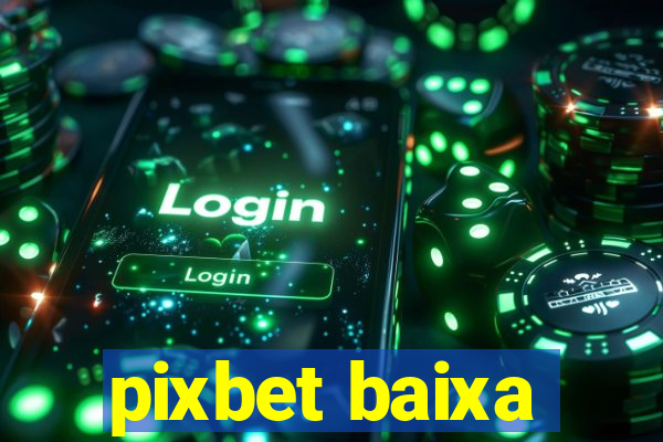 pixbet baixa