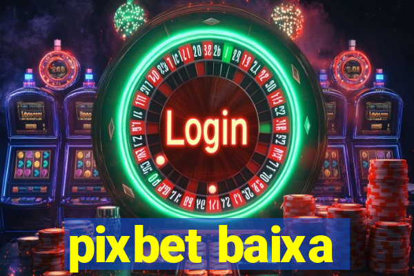 pixbet baixa