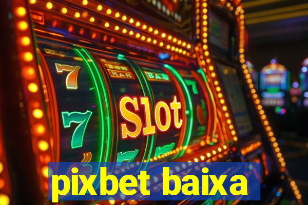 pixbet baixa