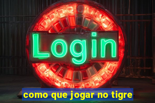 como que jogar no tigre