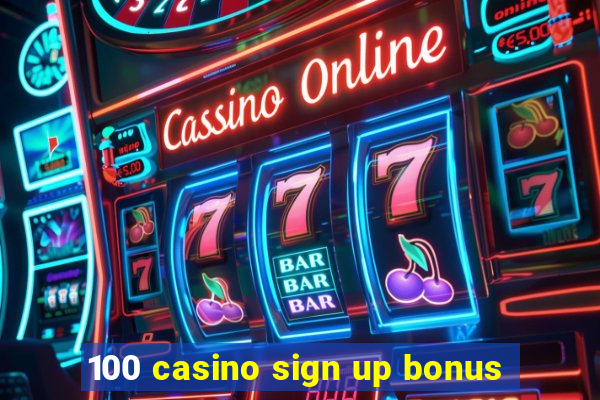 100 casino sign up bonus