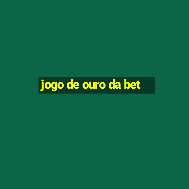 jogo de ouro da bet