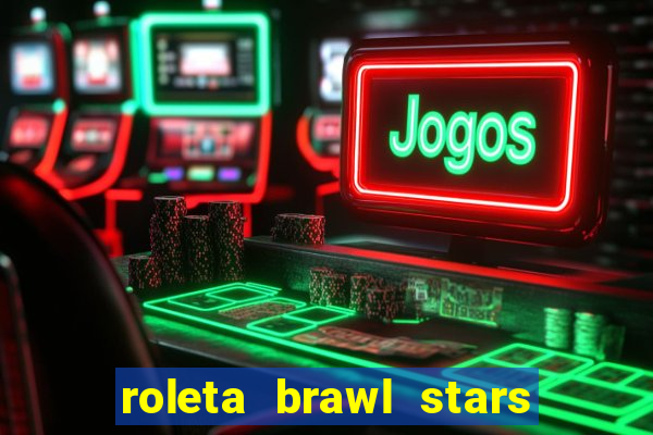 roleta brawl stars 2024 80 brawlers