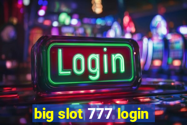 big slot 777 login