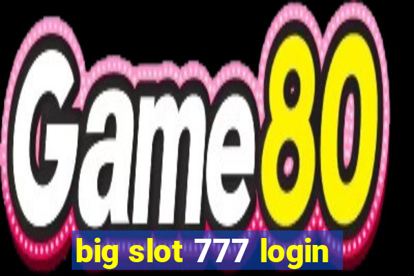 big slot 777 login