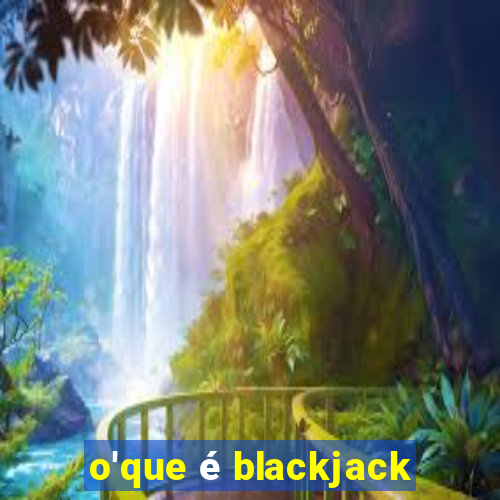 o'que é blackjack