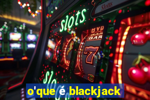 o'que é blackjack